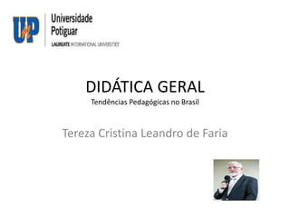 DIDÁTICA GERAL
Tendências Pedagógicas no Brasil

Tereza Cristina Leandro de Faria

 