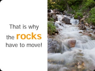 © Emiel van Est
That is why
the rocks
have to move!
 