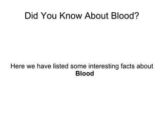 Did You Know About Blood?
Here we have listed some interesting facts about
Blood
 