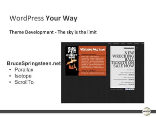 WordPress Your Way
Theme Development - The sky is the limit




BruceSpringsteen.net
 • Parallax
 • Isotope
 • ScrollTo
 