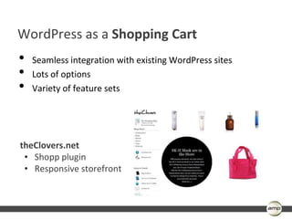 WordPress as a Shopping Cart
•   Seamless integration with existing WordPress sites
•   Lots of options
•   Variety of feature sets




theClovers.net
 • Shopp plugin
 • Responsive storefront
 