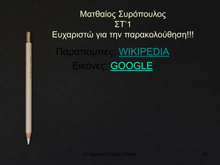 2ο Δημοτικό Σχολείο Ξάνθης 12
Ματθαίος Συρόπουλος
ΣΤ’1
Ευχαριστώ για την παρακολούθηση!!!
Παραπομπές: WIKIPEDIA
Εικόνες: GOOGLE
 