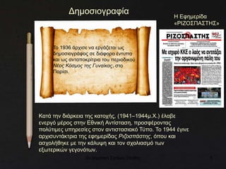 2ο Δημοτικό Σχολείο Ξάνθης 5
Δημοσιογραφία
Κατά την διάρκεια της κατοχής, (1941–1944μ.Χ.) έλαβε
ενεργό μέρος στην Εθνική Αντίσταση, προσφέροντας
πολύτιμες υπηρεσίες στον αντιστασιακό Τύπο. Το 1944 έγινε
αρχισυντάκτρια της εφημερίδας Ριζοσπάστης, όπου και
ασχολήθηκε με την κάλυψη και τον σχολιασμό των
εξωτερικών γεγονότων.
Η Εφημερίδα
«ΡΙΖΟΣΠΑΣΤΗΣ»
 