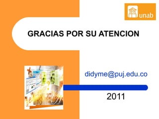 GRACIAS POR SU ATENCION
didyme@puj.edu.co
2011
 
