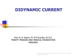 DIDYNAMIC CURRENT
Prof. Dr. M. Rajesh, PT, M.P.T(cardio), B.C.R.C
TRINITY MISSION AND MEDICAL FOUNDATION
MADURAI
 