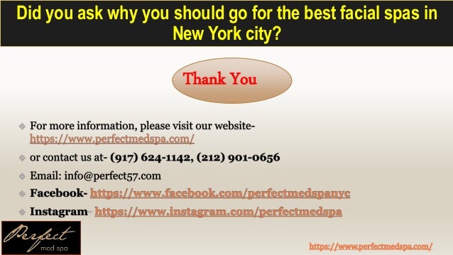 Thank You
Did you ask why you should go for the best facial spas in
New York city?
https://www.perfectmedspa.com/