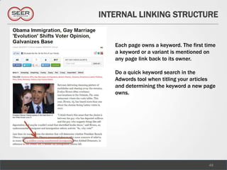 INTERNAL LINKING STRUCTURE


   Each page owns a keyword. The first time
   a keyword or a variant is mentioned on
   any page link back to its owner.

   Do a quick keyword search in the
   Adwords tool when titling your articles
   and determining the keyword a new page
   owns.




                                        48
 