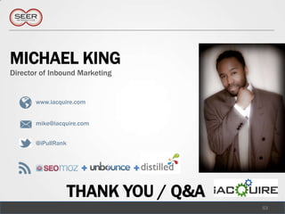 MICHAEL KING
Director of Inbound Marketing


       www.iacquire.com


       mike@iacquire.com


       @iPullRank




                    THANK YOU / Q&A
                                      53
 
