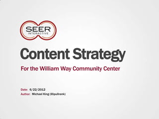 Content Strategy
For the William Way Community Center


Date: 6/22/2012
Author: Michael King (@ipullrank)
 