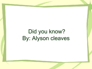 Did you know? By: Alyson cleaves  