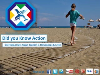 Did you Know Action
 Interesting Stats About Tourism in Hersonissos & Crete




                            Find us at
 