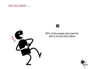 SABIAS QUE…
80% of the people who read this
will try to suck their elbow.
ILM
S
DID YOU KNOW …..
 