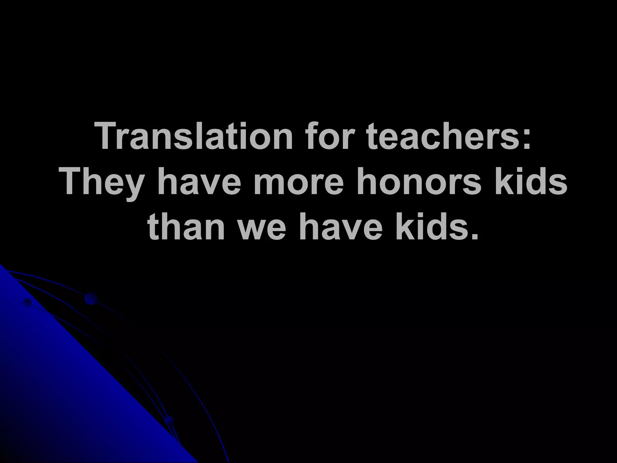 Translation for teachers:
They have more honors kids
than we have kids.
 