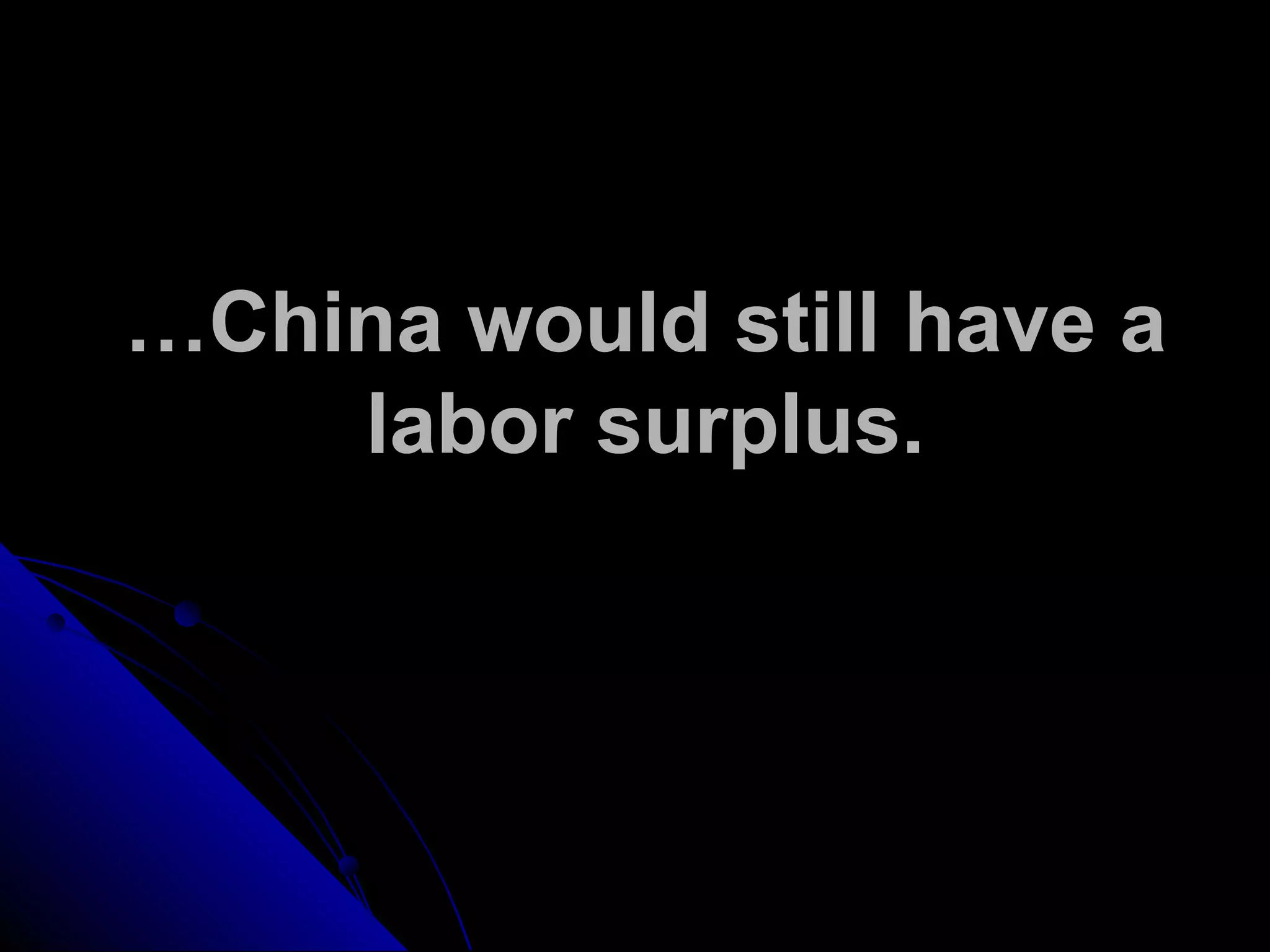 …China would still have a
labor surplus.
 