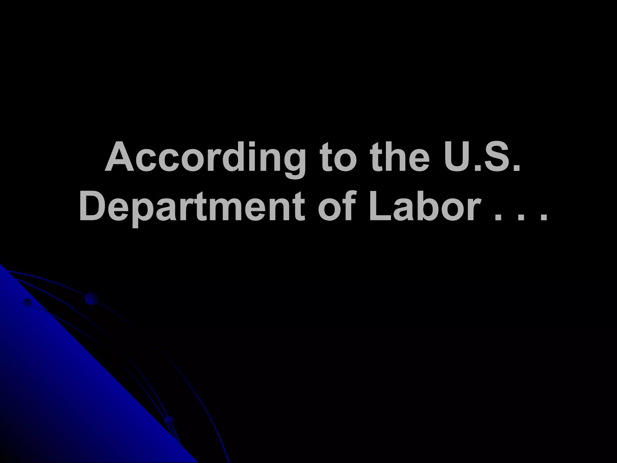 According to the U.S.
Department of Labor . . .
 