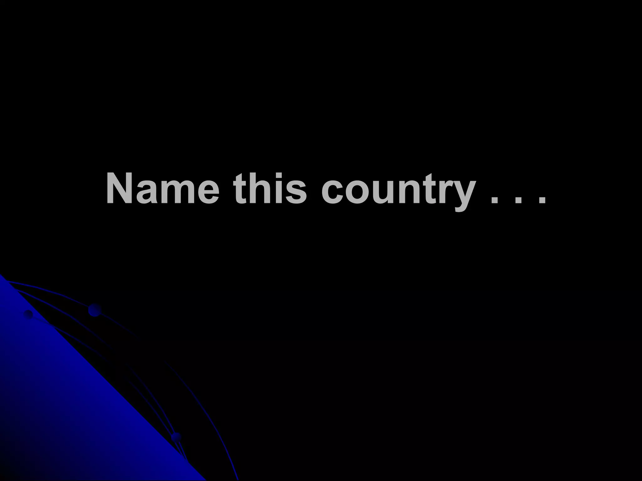 Name this country . . .
 