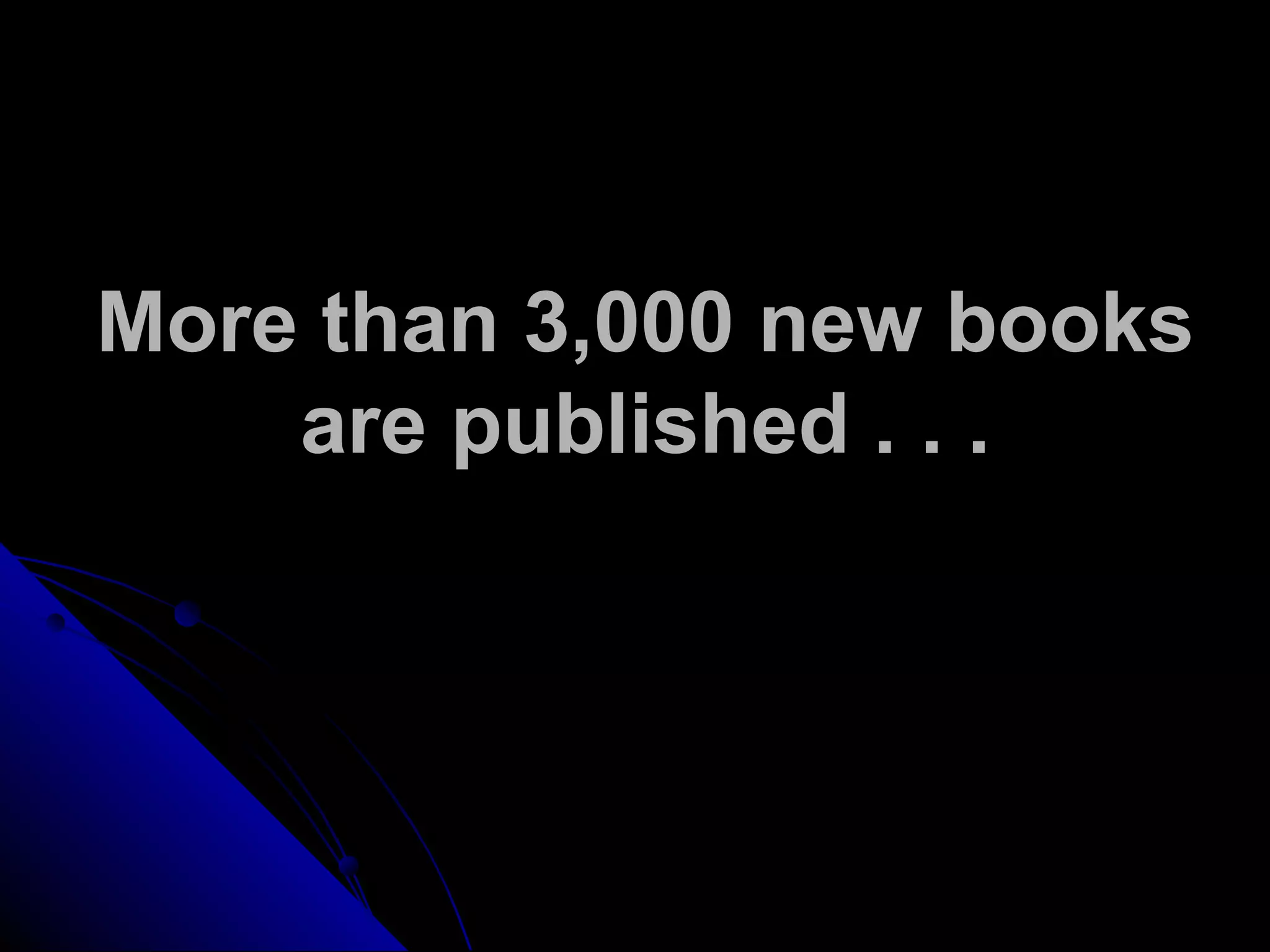 More than 3,000 new books
are published . . .
 