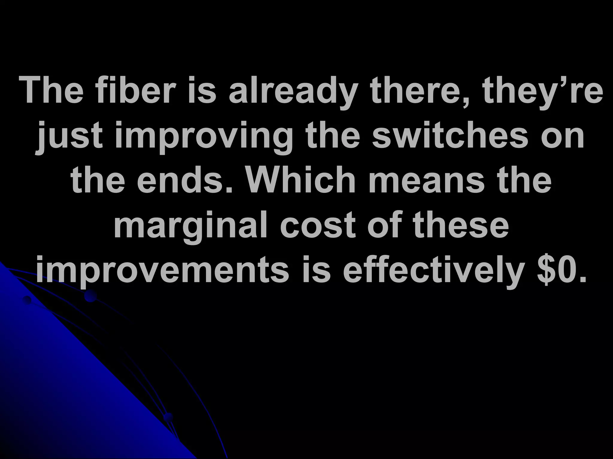The fiber is already there, they’re
just improving the switches on
the ends. Which means the
marginal cost of these
improvements is effectively $0.
 