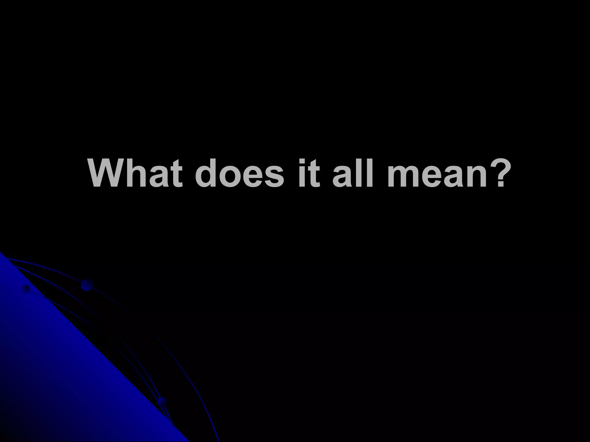 What does it all mean?
 