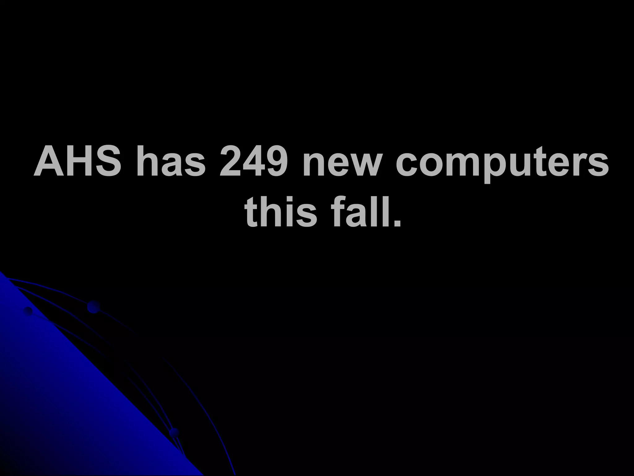AHS has 249 new computers
this fall.
 