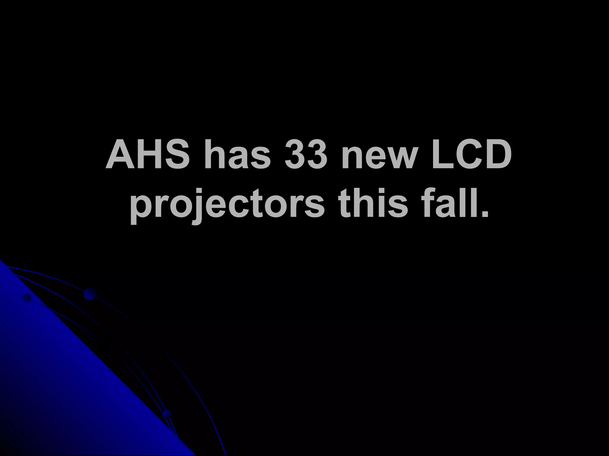 AHS has 33 new LCD
projectors this fall.
 