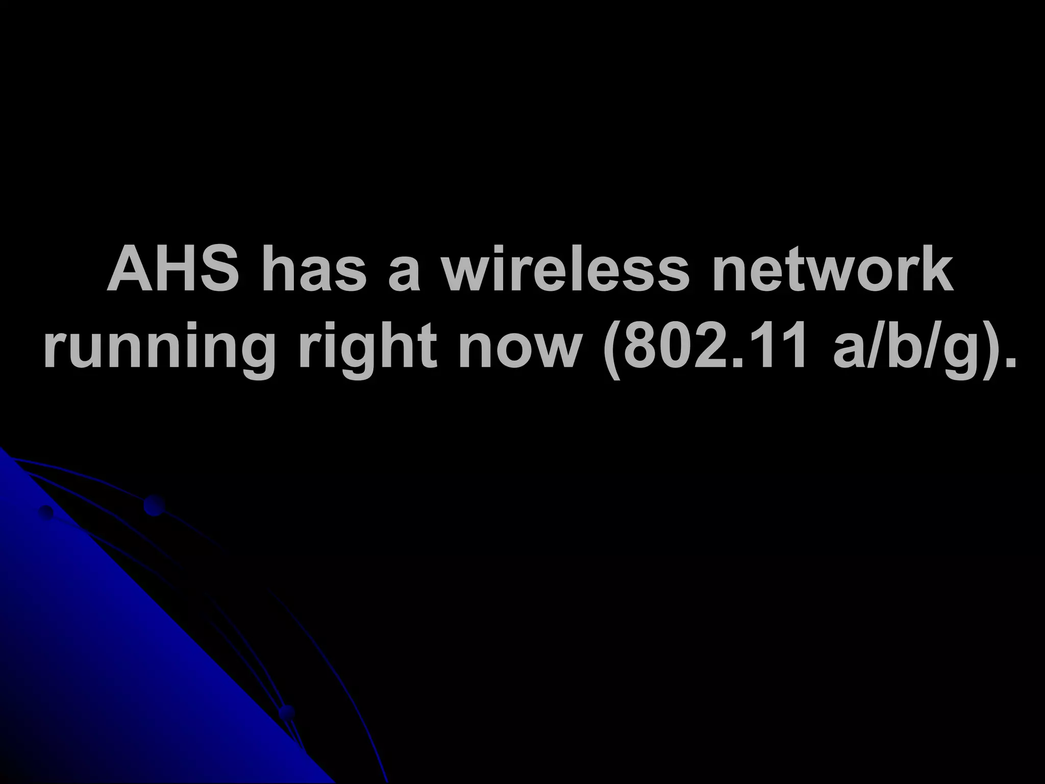 AHS has a wireless network
running right now (802.11 a/b/g).
 