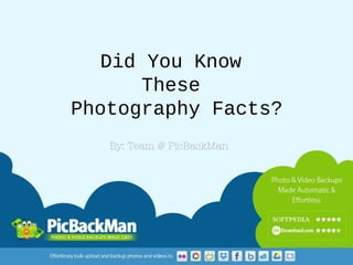Did You Know
These
Photography Facts?
By: Team @ PicBackMan

 