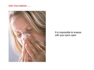 SABIAS QUE…
It is impossible to sneeze
with your eye’s open
DID YOU KNOW …..
 