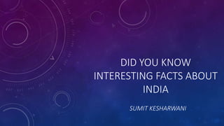 DID YOU KNOW
INTERESTING FACTS ABOUT
INDIA
SUMIT KESHARWANI
 