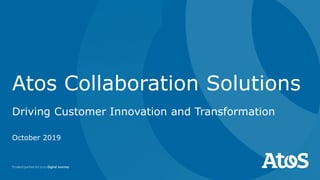 Atos Collaboration Solutions
Driving Customer Innovation and Transformation
October 2019
 