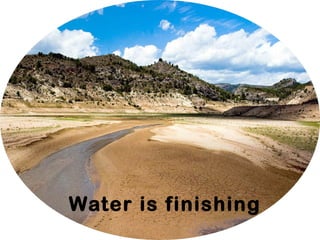 Water is finishing
 
