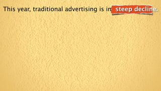 This year, traditional advertising is in steep decline.
 