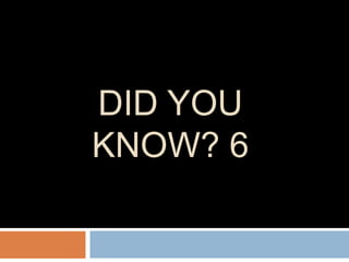 DID YOU
KNOW? 6
 