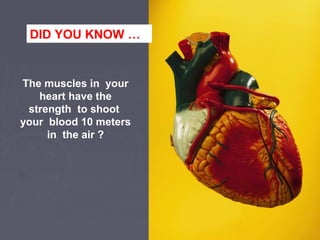 DID YOU KNOW …

The muscles in your
heart have the
strength to shoot
your blood 10 meters
in the air ?

 
