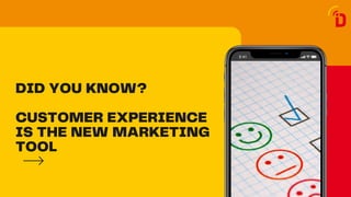 DID YOU KNOW?
CUSTOMER EXPERIENCE
IS THE NEW MARKETING
TOOL
 