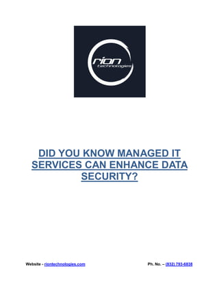 Website - riontechnologies.com Ph. No. – (832) 793-6838
DID YOU KNOW MANAGED IT
SERVICES CAN ENHANCE DATA
SECURITY?
 
