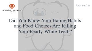 Did You Know Your Eating Habits
and Food Choices Are Killing
Your Pearly White Teeth?
Phone: 92837220
 
