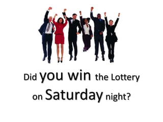 Did you win the Lottery
on Saturdaynight?
 