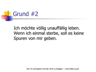 Grund #2 Ich möchte völlig unauffällig leben. Wenn ich einmal sterbe, soll es keine Spuren von mir geben. 