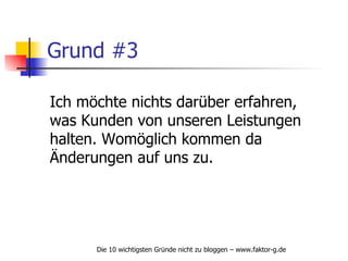 Grund #3 Ich möchte nichts darüber erfahren, was Kunden von unseren Leistungen halten. Womöglich kommen da Änderungen auf uns zu. 