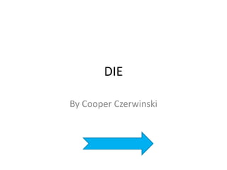 DIE

By Cooper Czerwinski
 