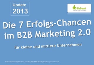 Update
             2013




© 2011-2013 bizboost | Peter Krisch Consulting | B2C & B2B Marketing Excellence | www.bizboost.de
 