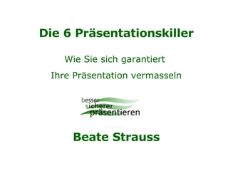 Die 6 Präsentationskiller Wie Sie sich garantiert  Ihre Präsentation vermasseln Beate Strauss 