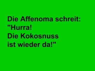 Die Affenoma schreit: "Hurra! Die Kokosnuss  ist wieder da!" 