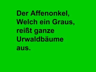 Der Affenonkel, Welch ein Graus, reißt ganze Urwaldbäume aus.   