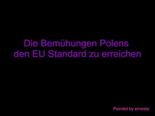Die Bemühungen Polens  den EU Standard zu erreichen Poindet by ernesto 