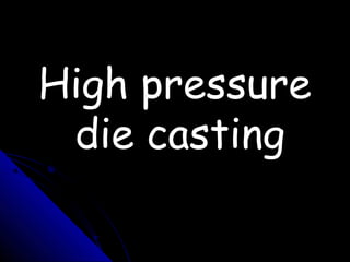 High pressureHigh pressure
die castingdie casting
 