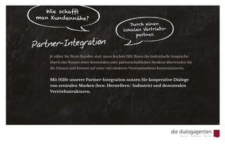 Zu einer guten Strategie gehört die richtige Ansprache – in digital, als Einzel-
maßnahme oder umfassende Dialogkampagne. Eben genau in der Form, die für
Sie und Ihre Kunden die treffendste ist.
Wir unterstützen Sie dabei, Ihre Botschaften direkt und ohne Umwege
an Ihre Kunden zu richten und so Ihre Strategien auch ansprechend und
aufmerksamkeitsstark zu präsentieren.
Wichtig ist, wie man etwas sagt.
 