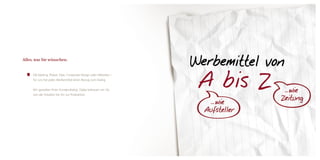 Ob Mailing, Plakat, Flyer, Corporate Design oder Websites –
für uns hat jedes Werbemittel einen Bezug zum Dialog.
Wir gestalten Ihren Kundendialog. Dabei betreuen wir Sie
von der Kreation bis hin zur Produktion.
Alles, was Sie wünschen.
      
     Werbemittel von
    A bis Z
  ... wie
Aufsteller
... wie
Zeitung
 