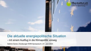 Die aktuelle energiepolitische Situation
- mit einem Ausflug in die Klimapolitik vorweg
Sabine Gores | Duisburger KWK-Symposium | 21. Juni 2023
 